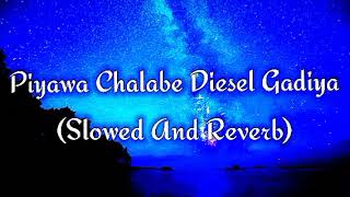 Piyawa Chalabe Diesel Gadiya Slowed And Reverb [upl. by Neelrad]